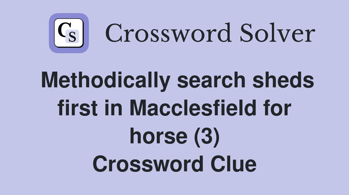 Methodically search sheds first in Macclesfield for horse (3) Crossword Clue