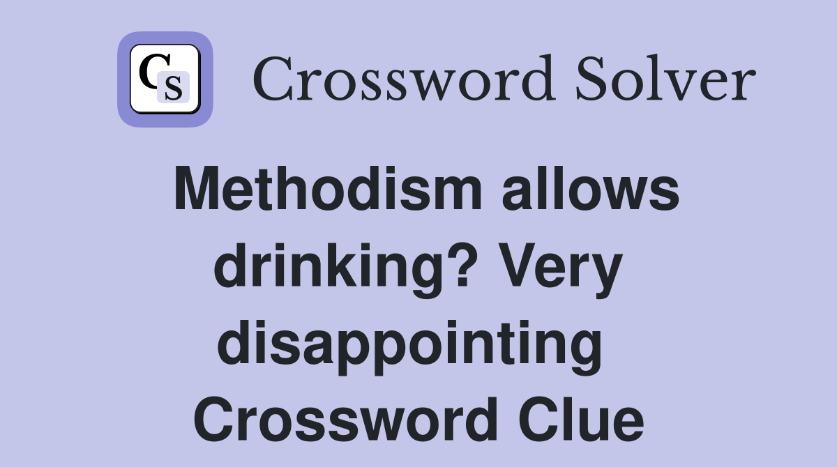 Methodism allows drinking? Very disappointing  Crossword Clue