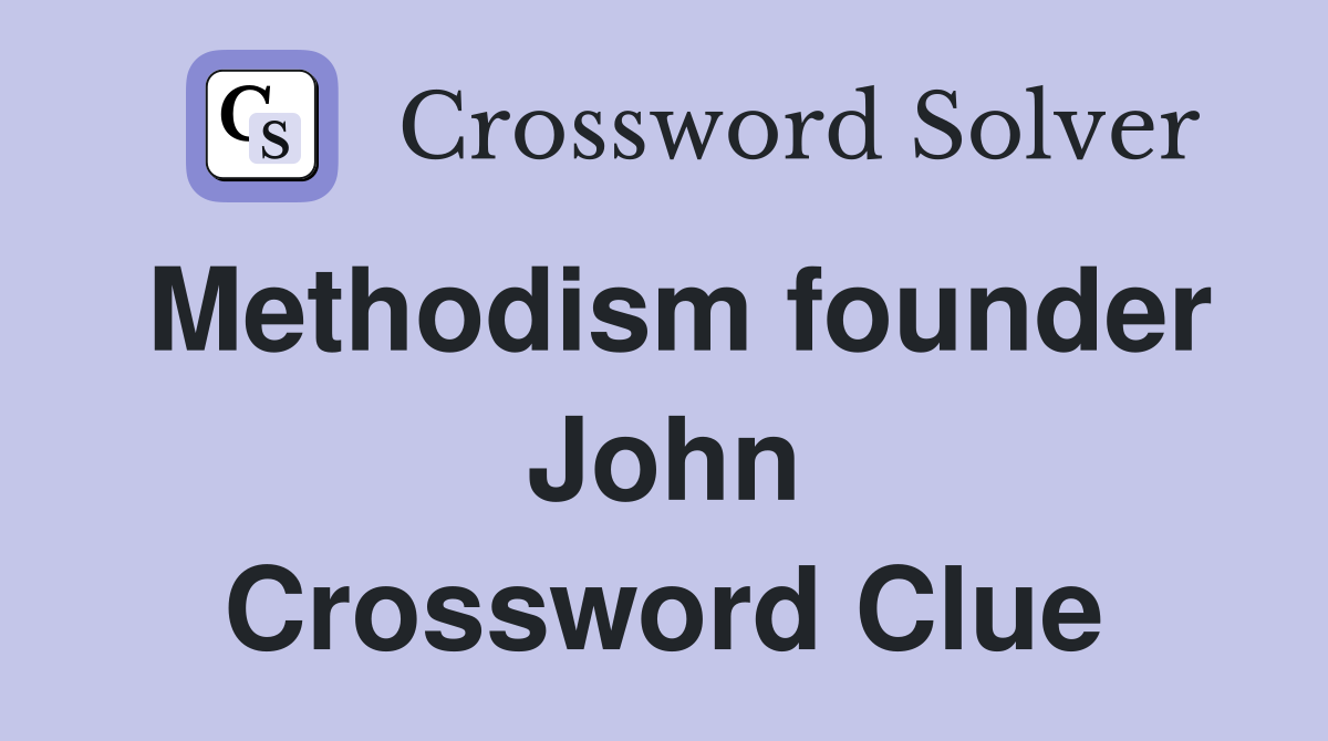Methodism founder John Crossword Clue