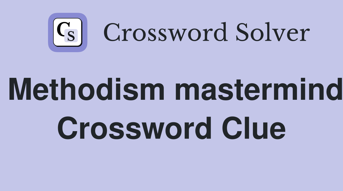 Methodism mastermind Crossword Clue