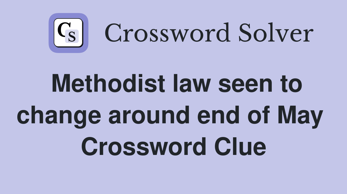Methodist law seen to change around end of May  Crossword Clue