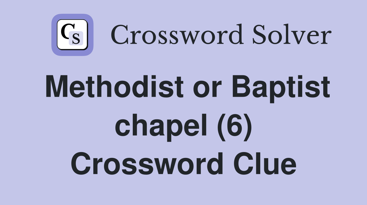 Methodist or Baptist chapel (6) Crossword Clue