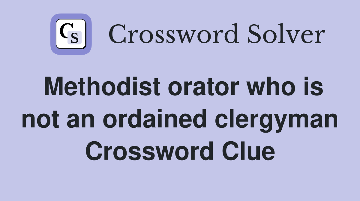 Methodist orator who is not an ordained clergyman Crossword Clue