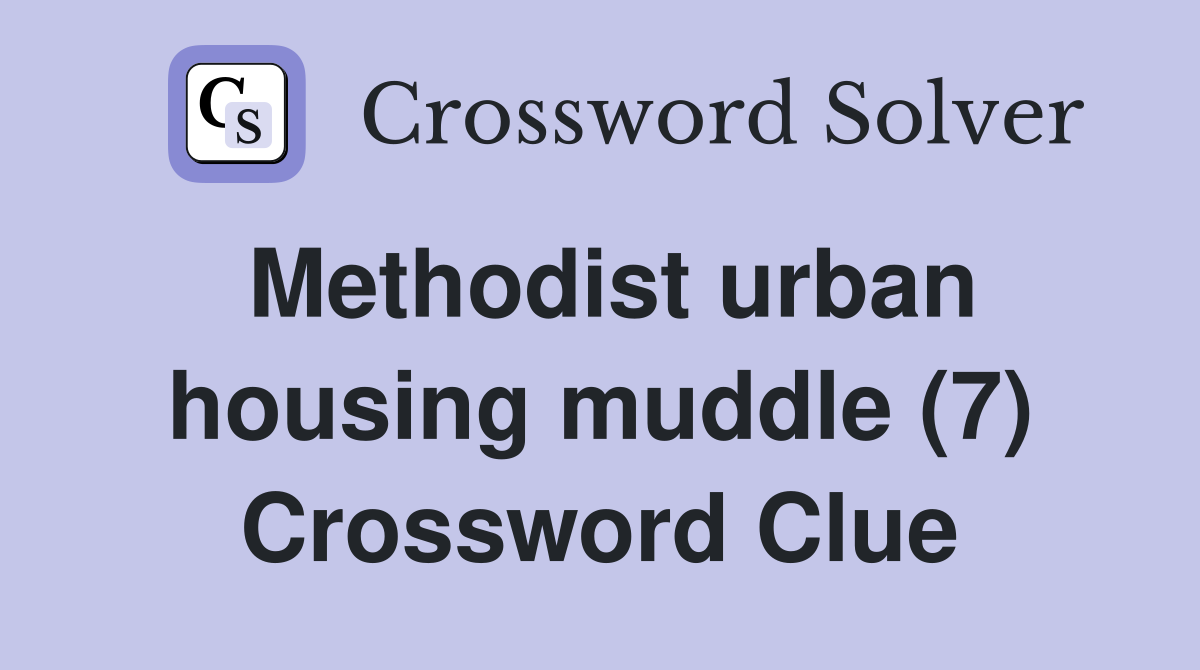Methodist urban housing muddle (7) Crossword Clue