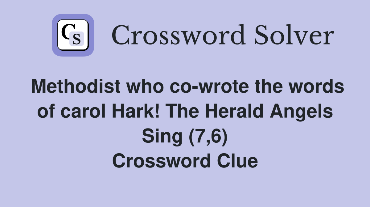 Methodist who co-wrote the words of carol Hark! The Herald Angels Sing (7,6) Crossword Clue