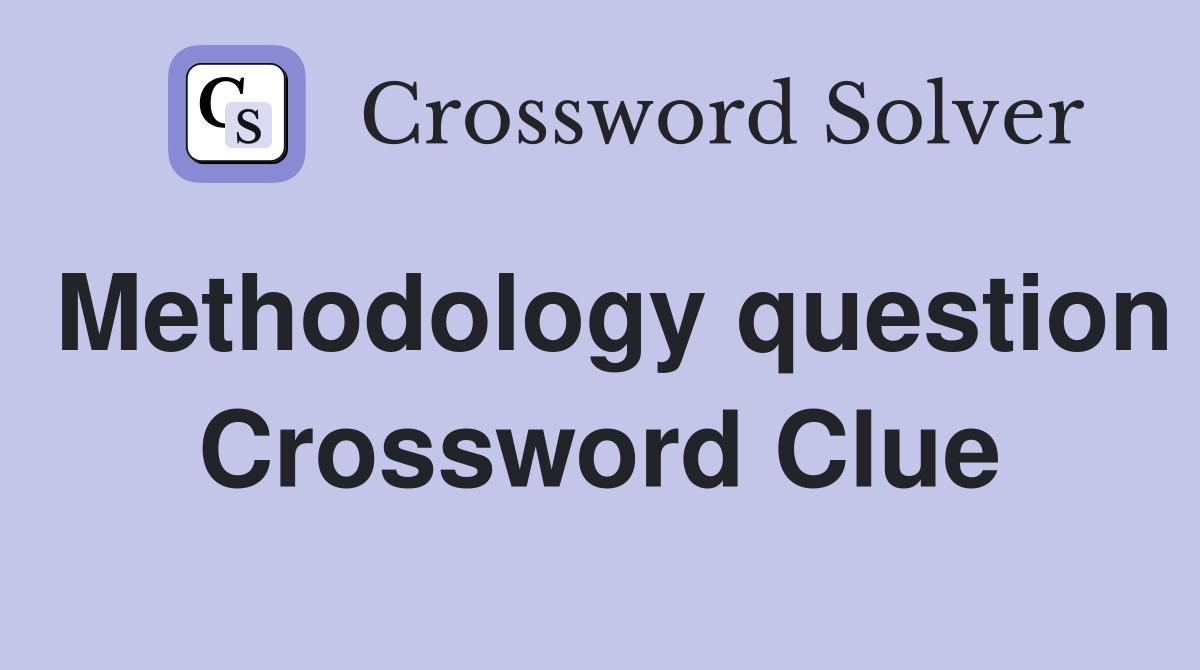 Methodology question Crossword Clue