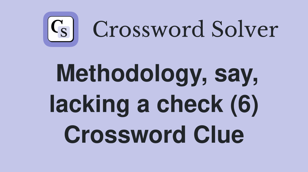 Methodology, say, lacking a check (6) Crossword Clue