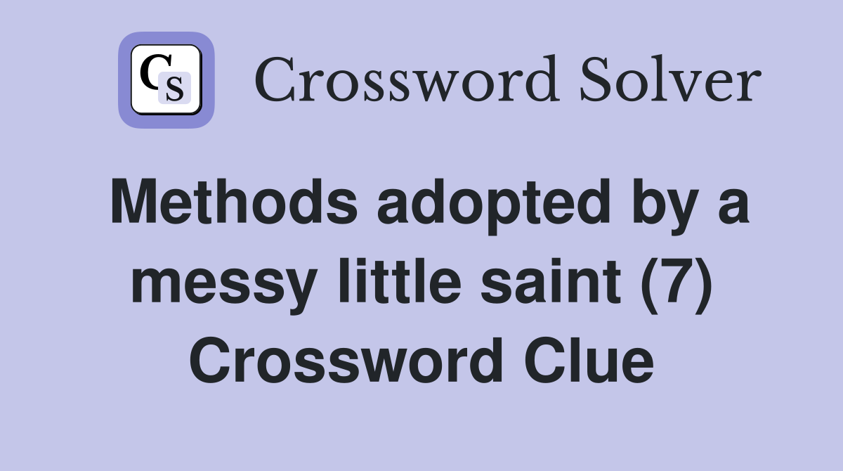 Methods adopted by a messy little saint (7) Crossword Clue