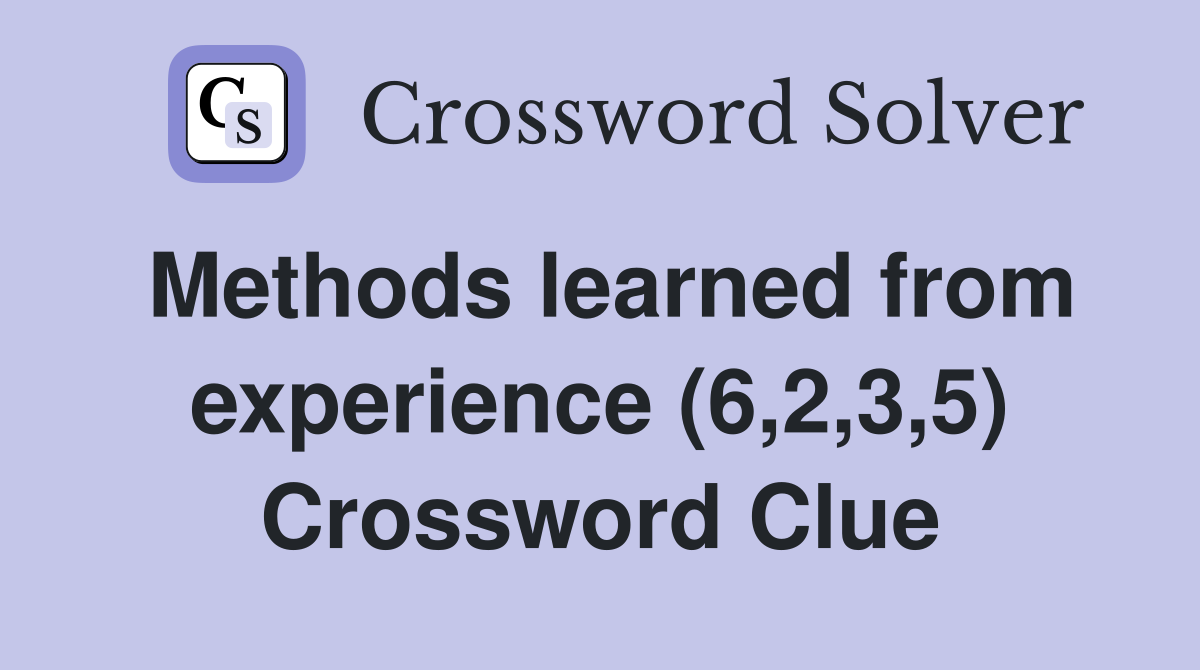 Methods learned from experience (6,2,3,5) Crossword Clue