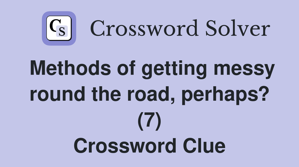 Methods of getting messy round the road, perhaps? (7) Crossword Clue