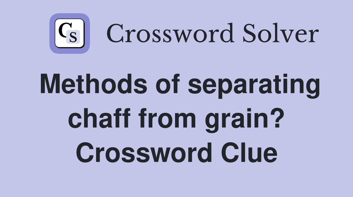 Methods of separating chaff from grain? Crossword Clue