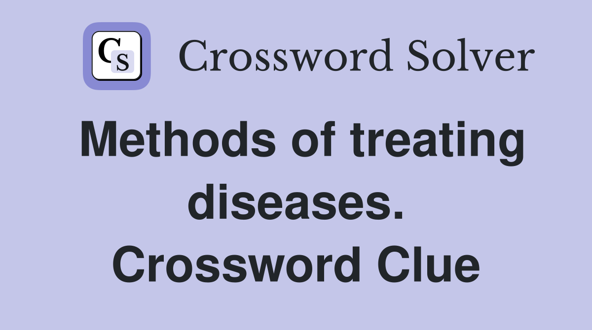 Methods of treating diseases. Crossword Clue