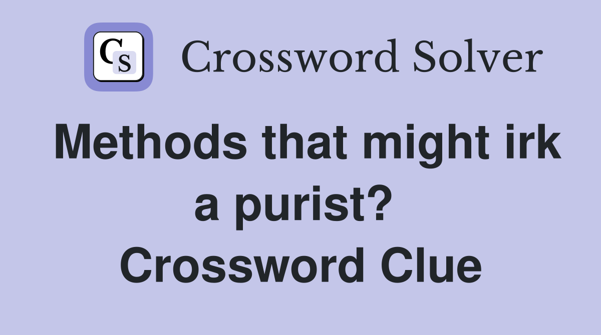 Methods that might irk a purist?  Crossword Clue