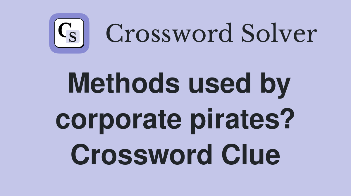 Methods used by corporate pirates? Crossword Clue