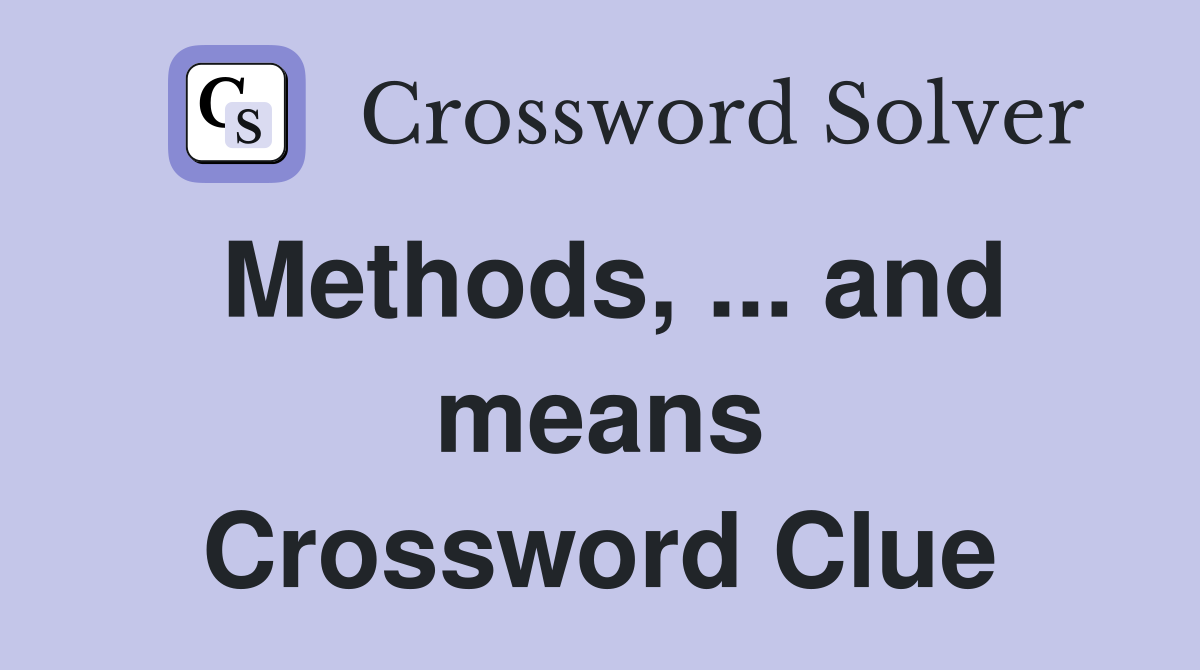 Methods, ... and means Crossword Clue