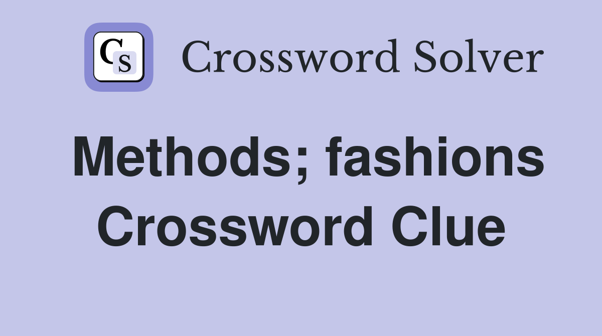 Methods; fashions Crossword Clue