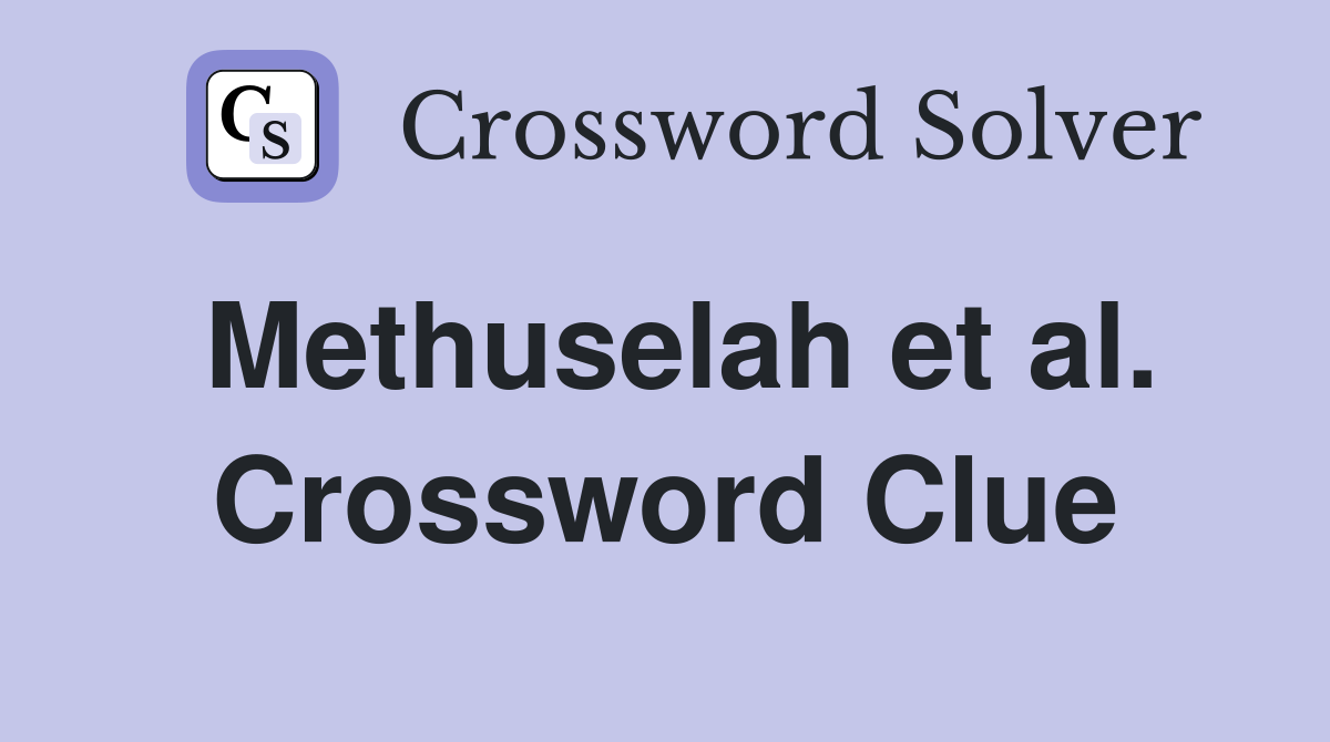 Methuselah et al. Crossword Clue