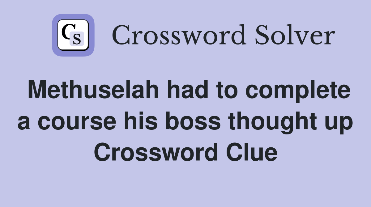 Methuselah had to complete a course his boss thought up Crossword Clue
