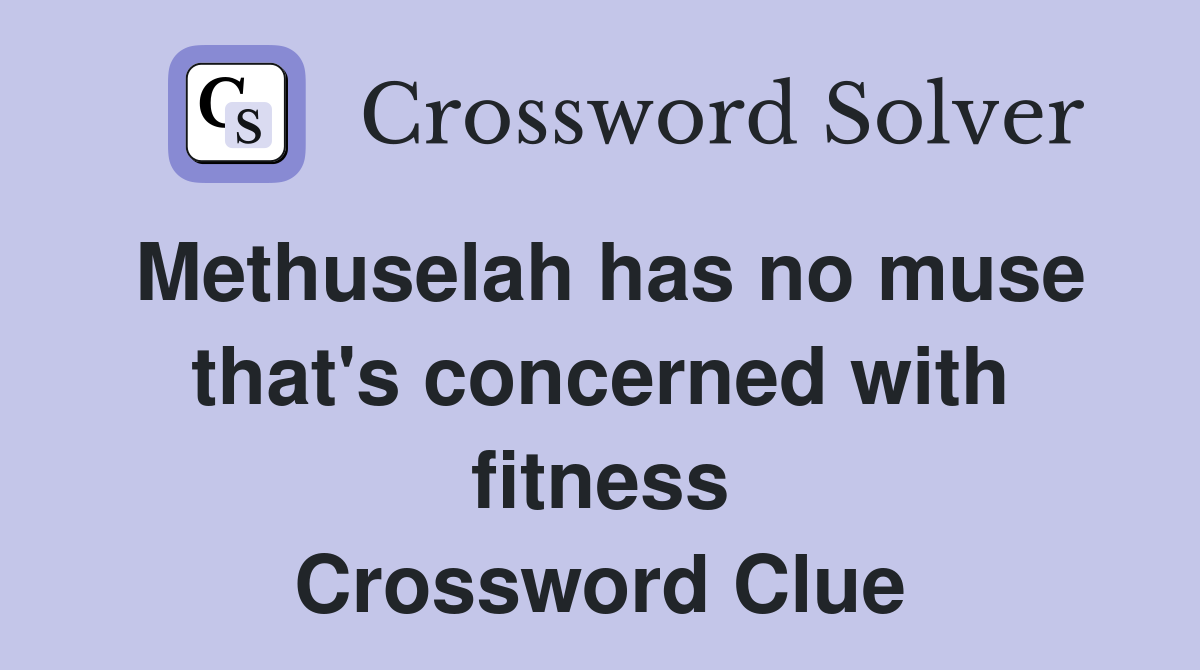 Methuselah has no muse that's concerned with fitness Crossword Clue