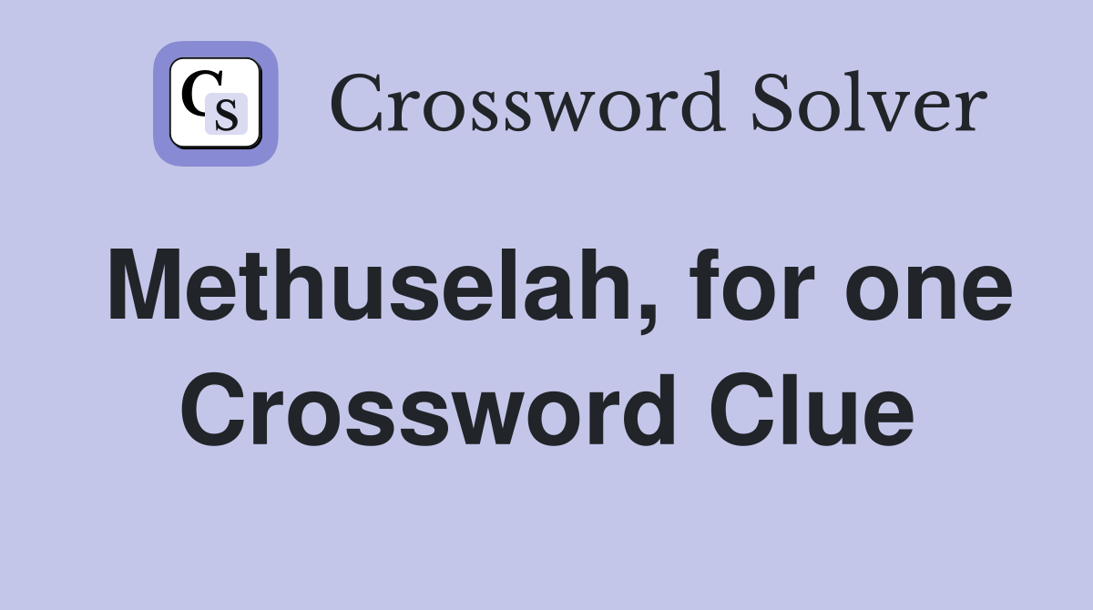 Methuselah, for one Crossword Clue