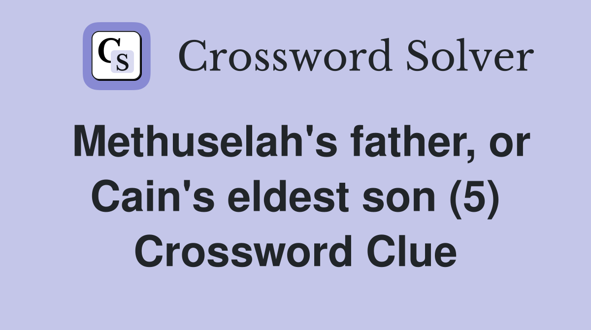 Methuselah's father, or Cain's eldest son (5) Crossword Clue