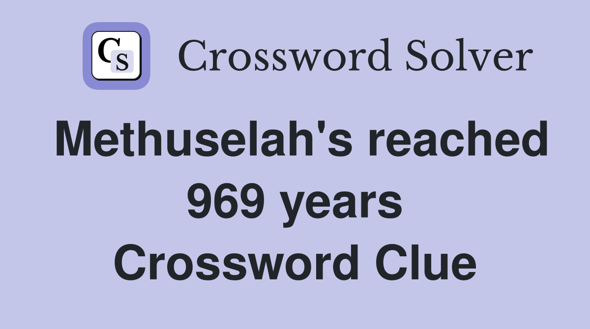 Methuselah's reached 969 years Crossword Clue