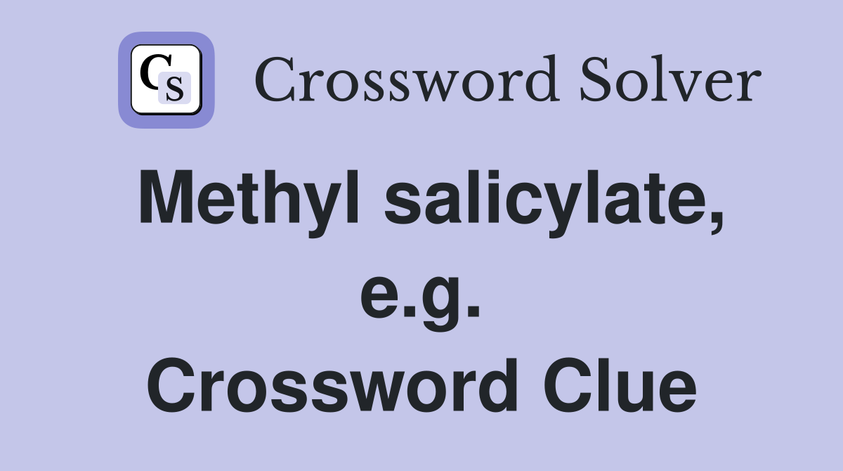 Methyl salicylate, e.g. Crossword Clue