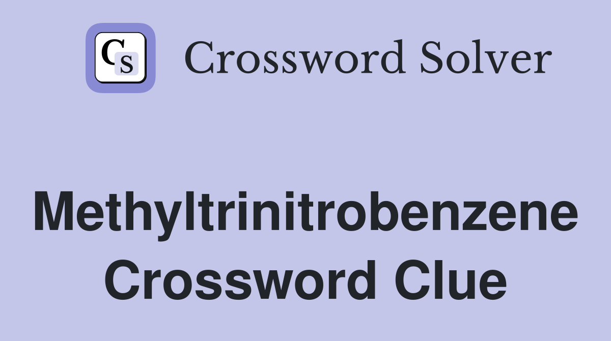 Methyltrinitrobenzene Crossword Clue