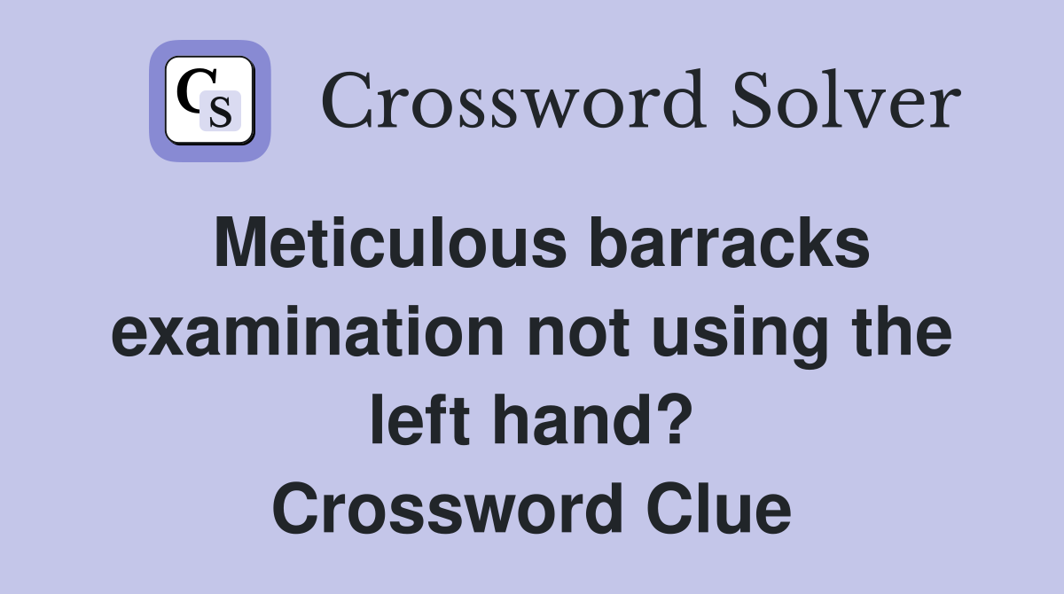 Meticulous barracks examination not using the left hand? Crossword Clue