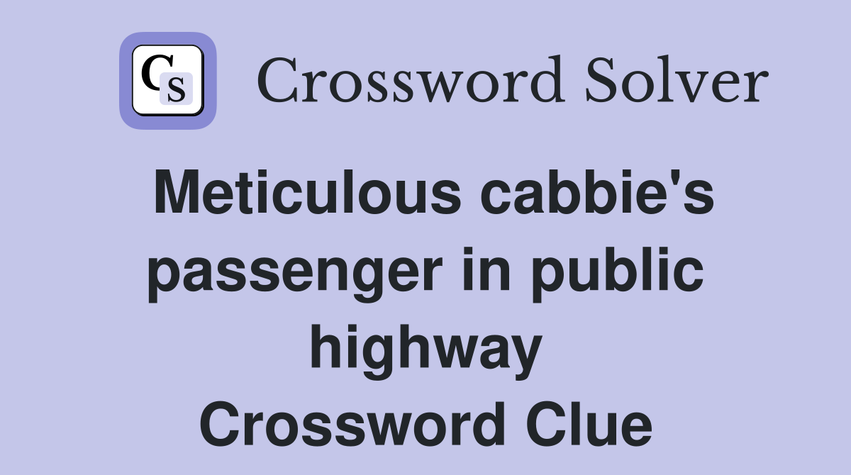 Meticulous cabbie's passenger in public highway Crossword Clue