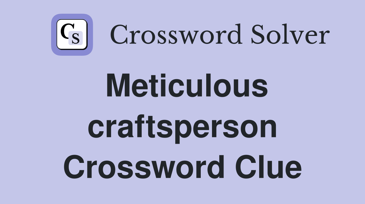 Meticulous craftsperson Crossword Clue