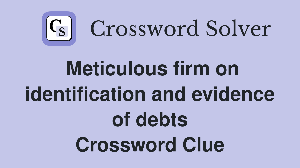 Meticulous firm on identification and evidence of debts Crossword Clue