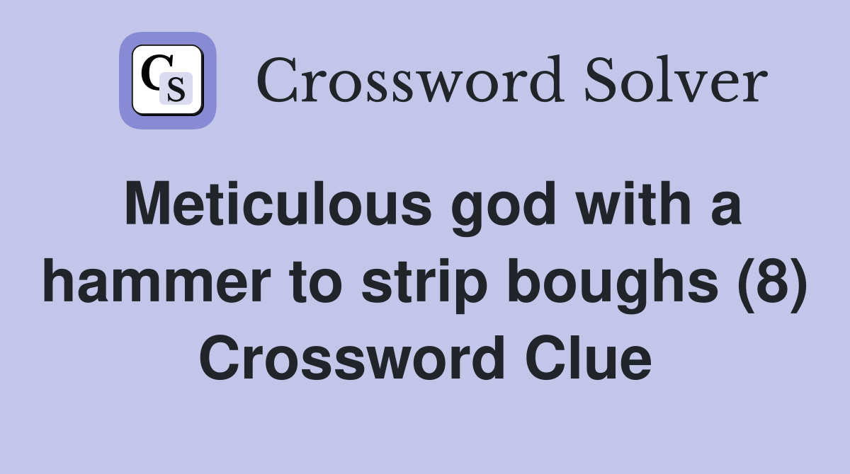 Meticulous god with a hammer to strip boughs (8) Crossword Clue