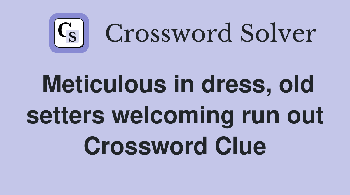 Meticulous in dress, old setters welcoming run out Crossword Clue