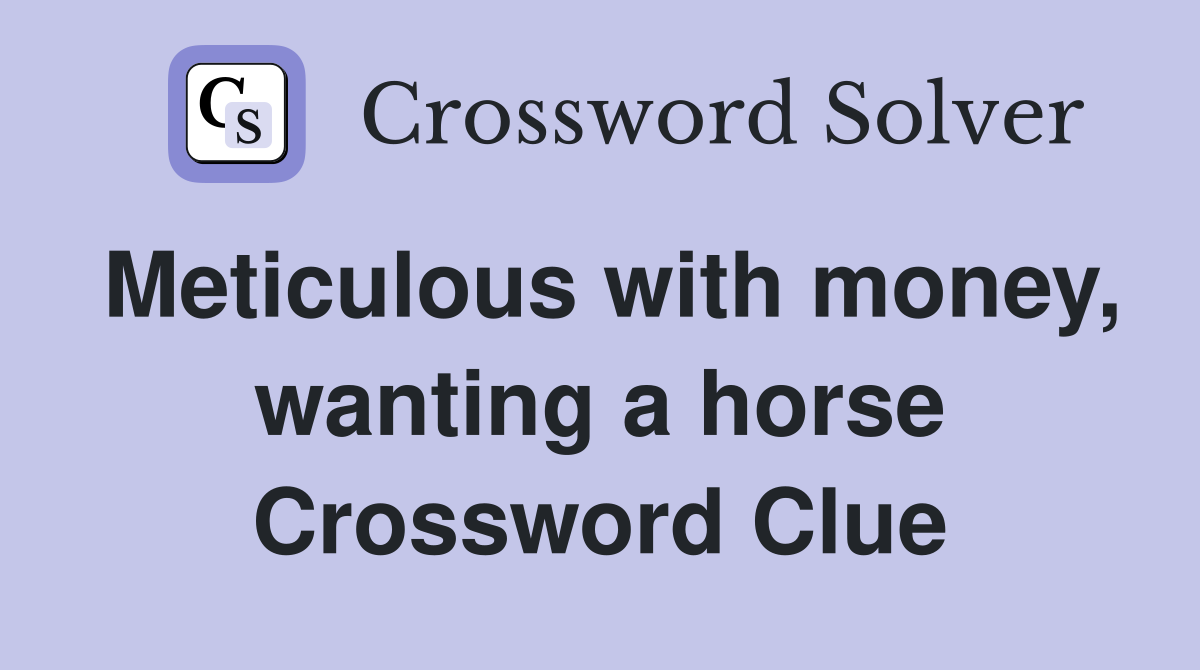Meticulous with money, wanting a horse Crossword Clue