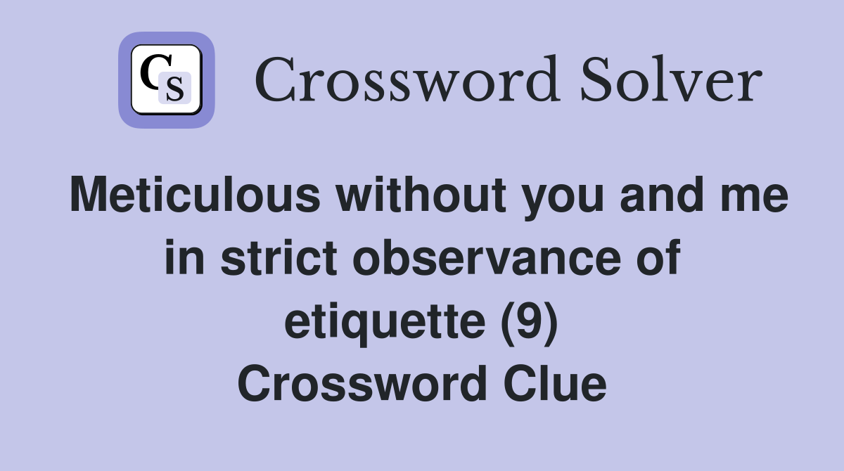 Meticulous without you and me in strict observance of etiquette (9) Crossword Clue