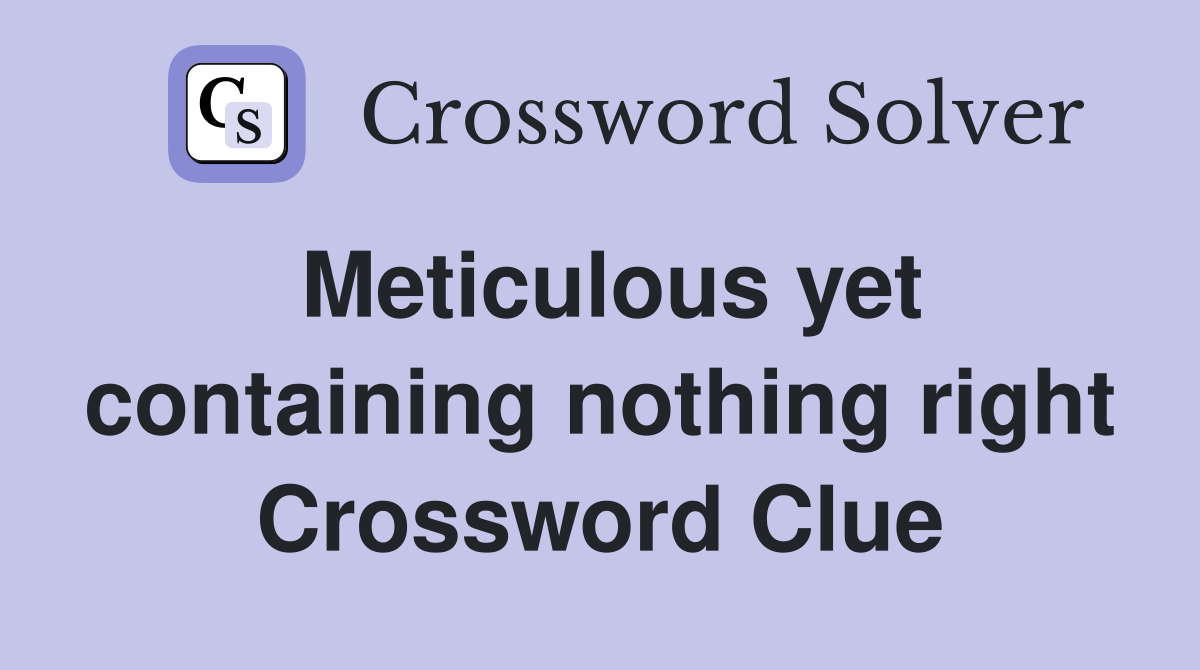 Meticulous yet containing nothing right Crossword Clue