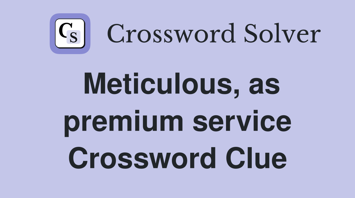 Meticulous, as premium service Crossword Clue