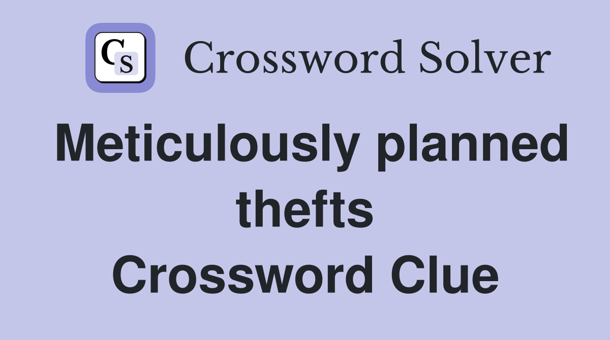 Meticulously planned thefts Crossword Clue