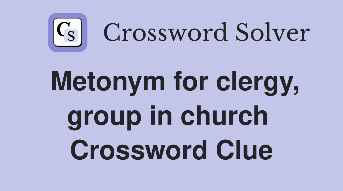Metonym for clergy, group in church  Crossword Clue