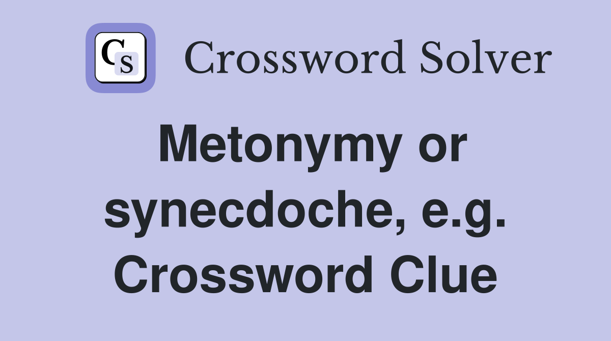 Metonymy or synecdoche, e.g. Crossword Clue