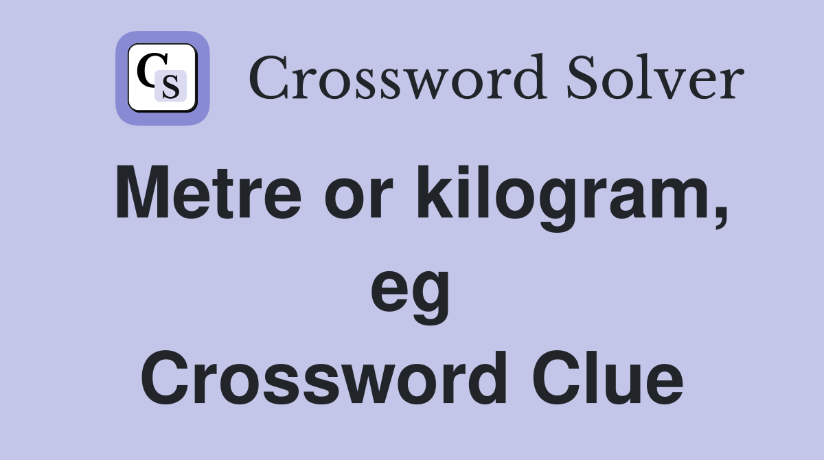 Metre or kilogram, eg Crossword Clue