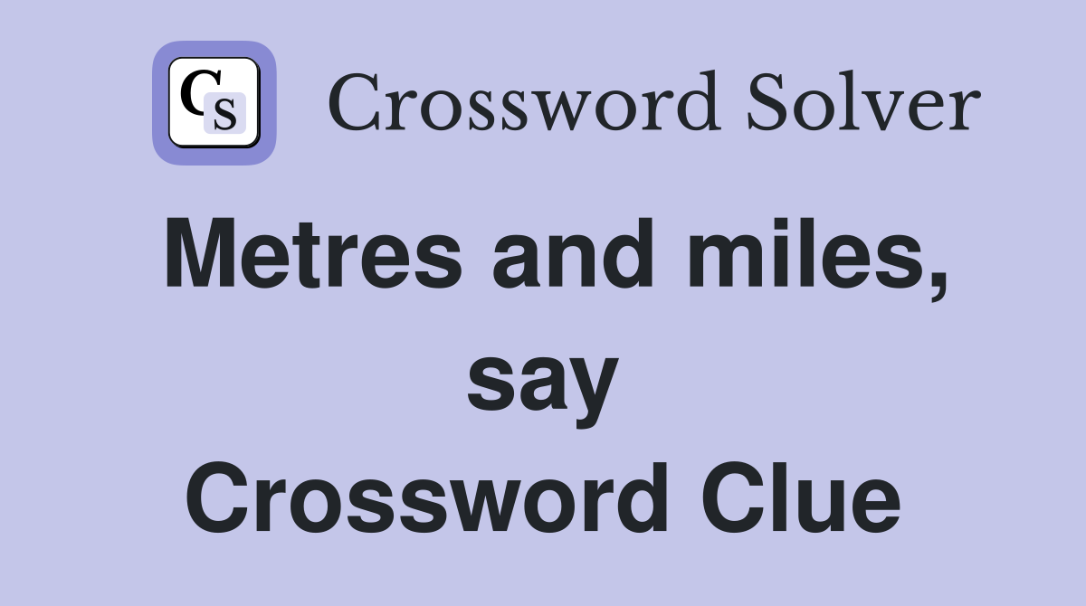 Metres and miles, say Crossword Clue