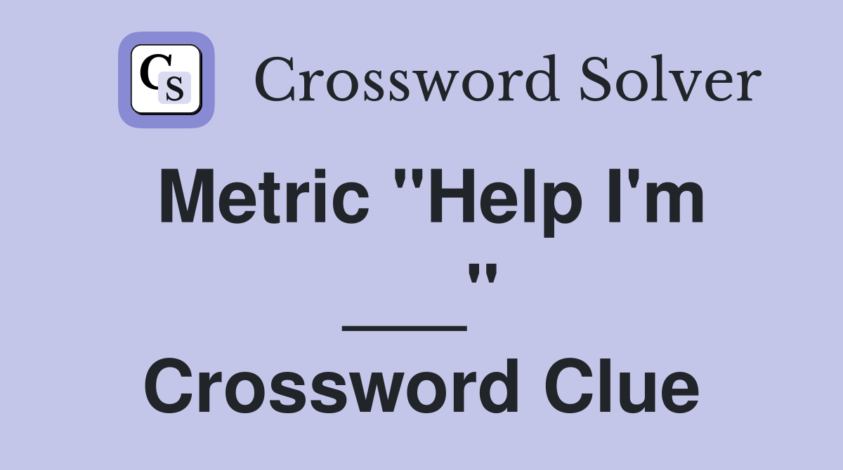 Metric "Help I'm ___" Crossword Clue