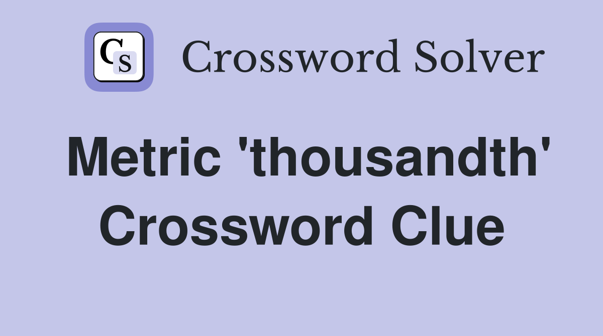 Metric 'thousandth' Crossword Clue