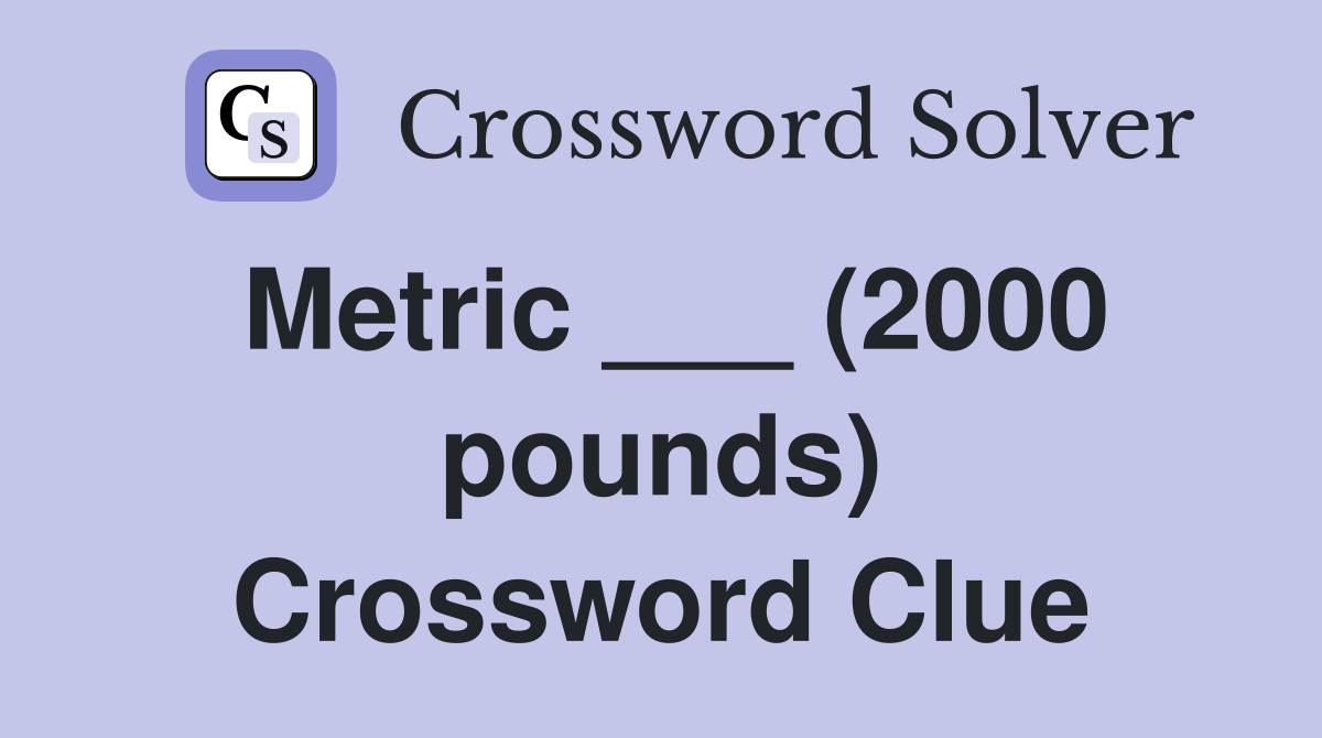Metric ___ (2000 pounds) Crossword Clue