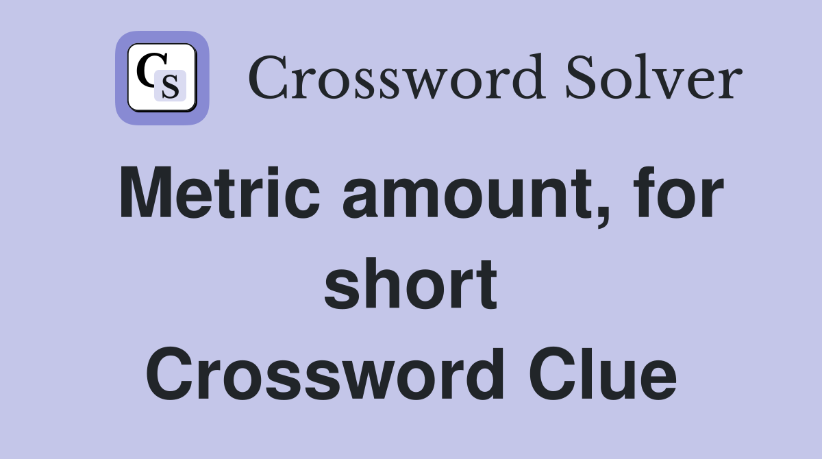 Metric amount, for short Crossword Clue