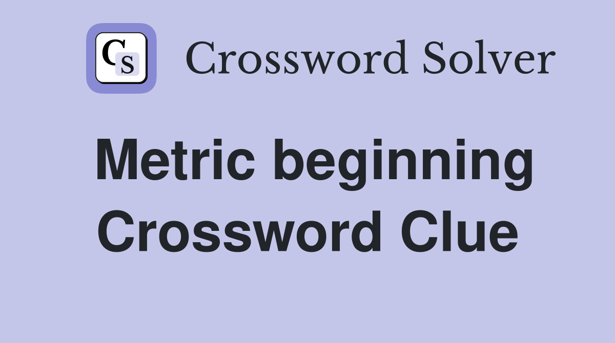 Metric beginning Crossword Clue