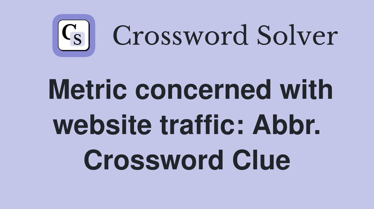 Metric concerned with website traffic: Abbr. Crossword Clue