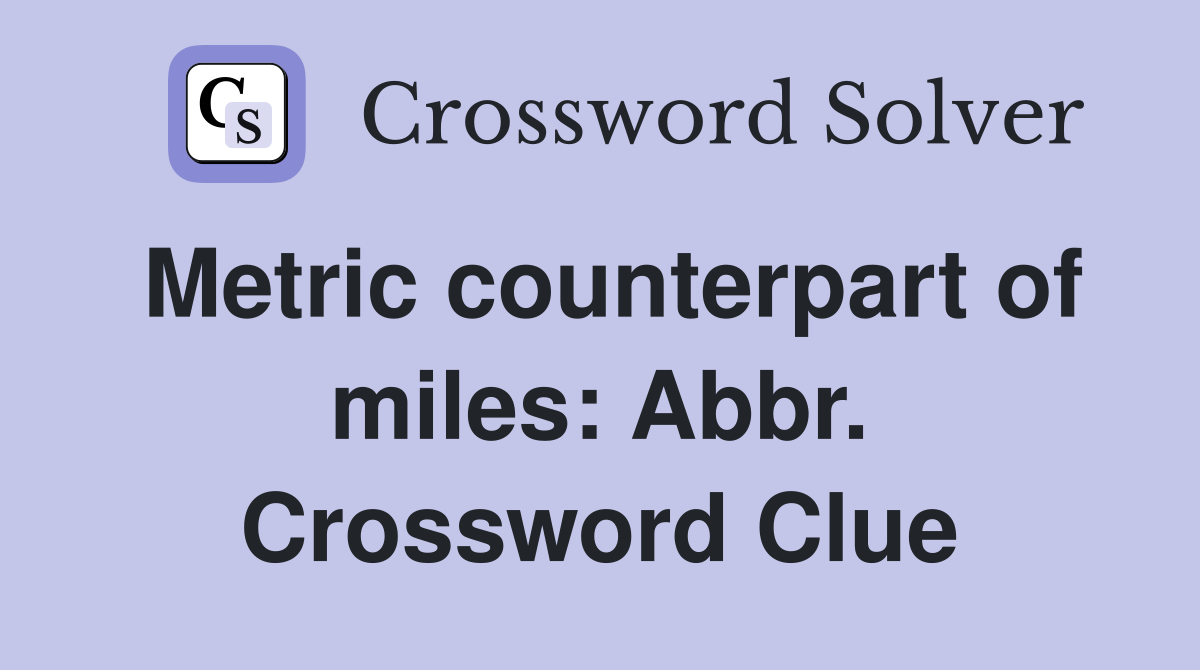 Metric counterpart of miles: Abbr. Crossword Clue